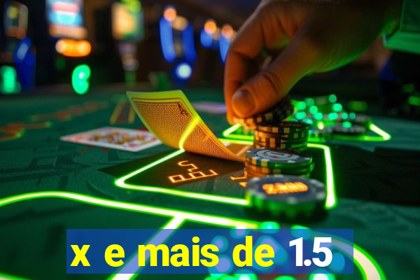 x e mais de 1.5